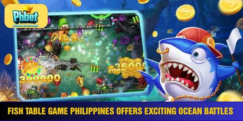 Fish table game Philippines offers exciting ocean battles
