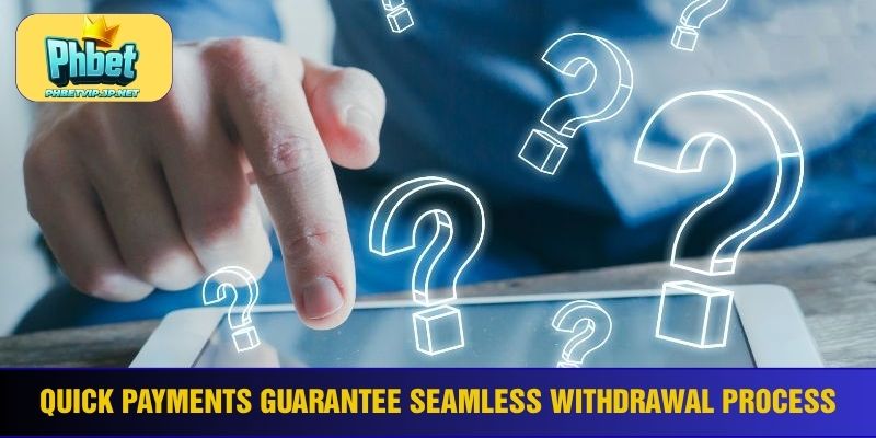 Quick payments guarantee seamless withdrawal process