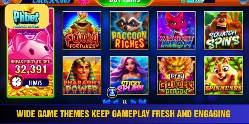 Wide game themes keep gameplay fresh and engaging 